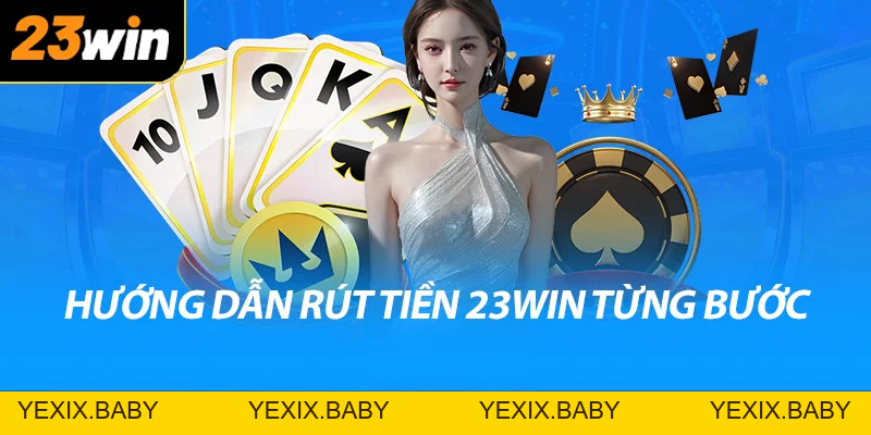 Hướng Dẫn Chi Tiết Rút Tiền 23win - Giao Dịch An Toàn - YEXIX Hướng Dẫn Chi Tiết Rút Tiền 23win - Giao Dịch An Toàn - YEXIX